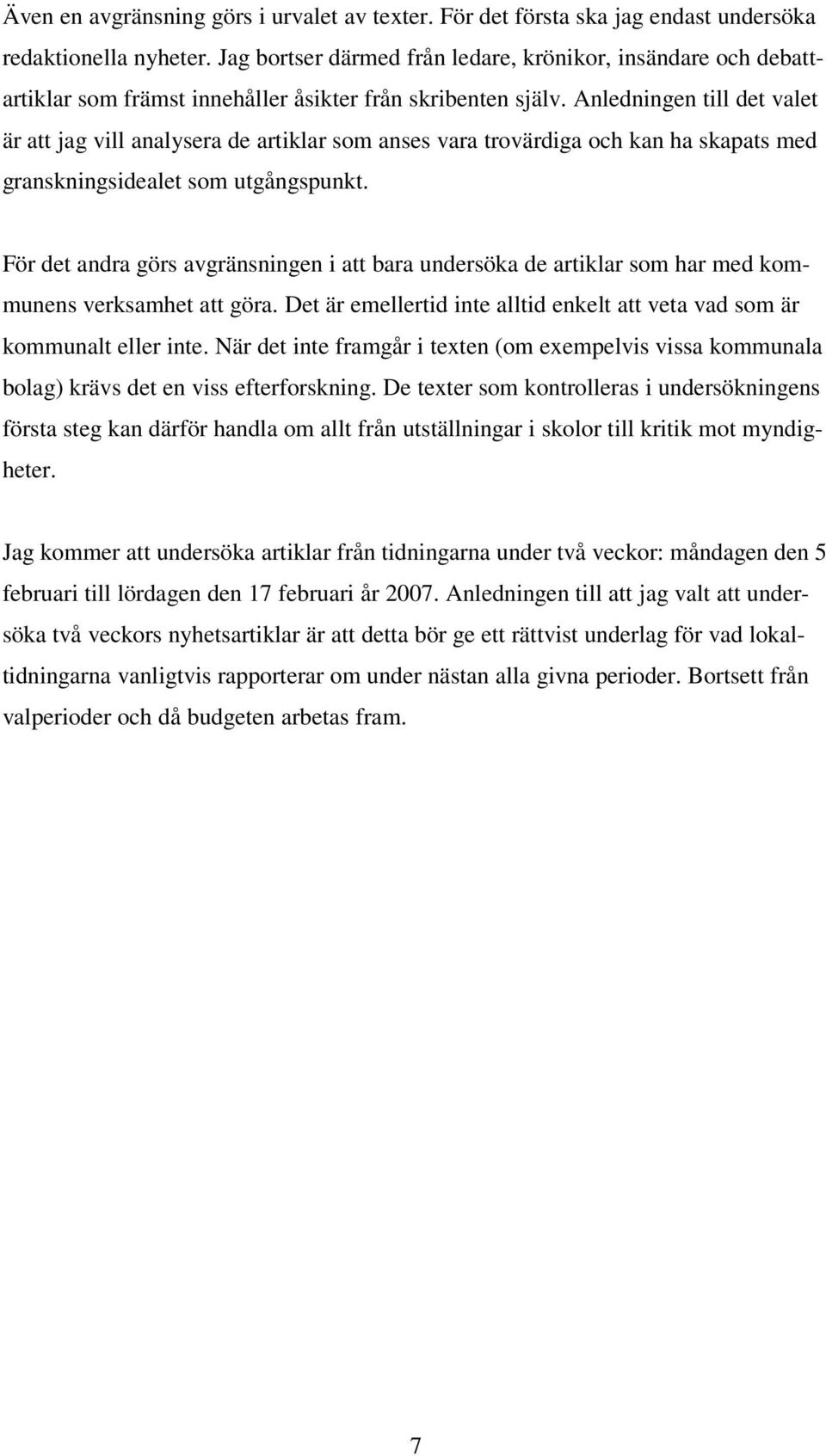 Anledningen till det valet är att jag vill analysera de artiklar som anses vara trovärdiga och kan ha skapats med granskningsidealet som utgångspunkt.