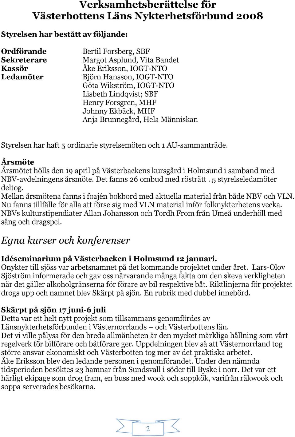 styrelsemöten och 1 AU-sammanträde. Årsmöte Årsmötet hölls den 19 april på Västerbackens kursgård i Holmsund i samband med NBV-avdelningens årsmöte. Det fanns 26 ombud med rösträtt.