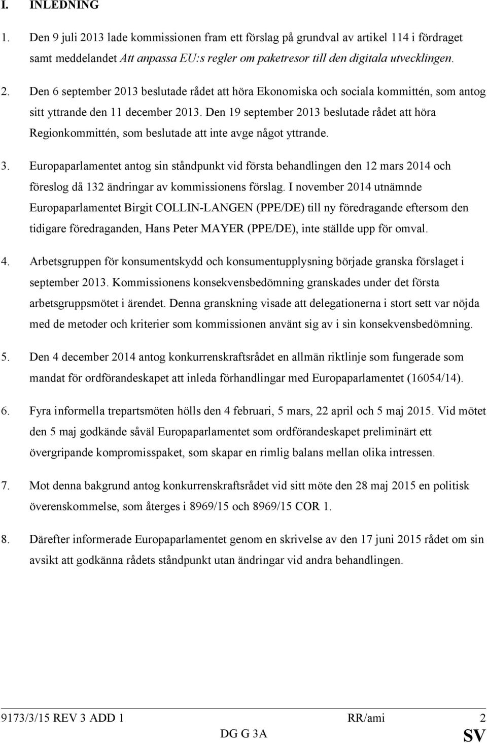 Europaparlamentet antog sin ståndpunkt vid första behandlingen den 12 mars 2014 och föreslog då 132 ändringar av kommissionens förslag.