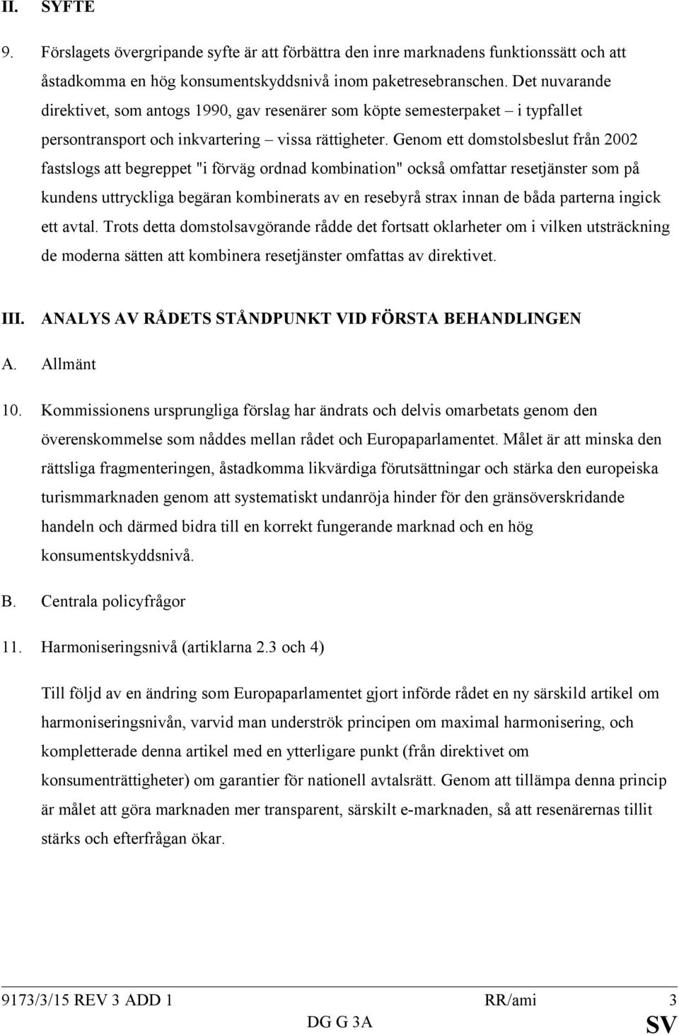 Genom ett domstolsbeslut från 2002 fastslogs att begreppet "i förväg ordnad kombination" också omfattar resetjänster som på kundens uttryckliga begäran kombinerats av en resebyrå strax innan de båda