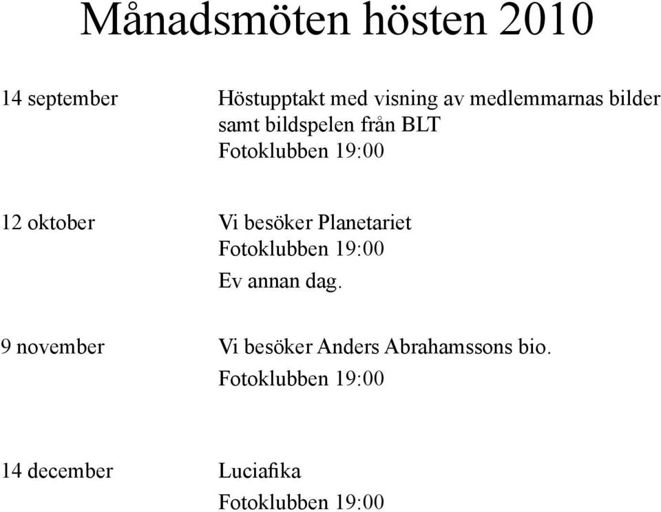 Vi besöker Planetariet Fotoklubben 19:00 Ev annan dag.