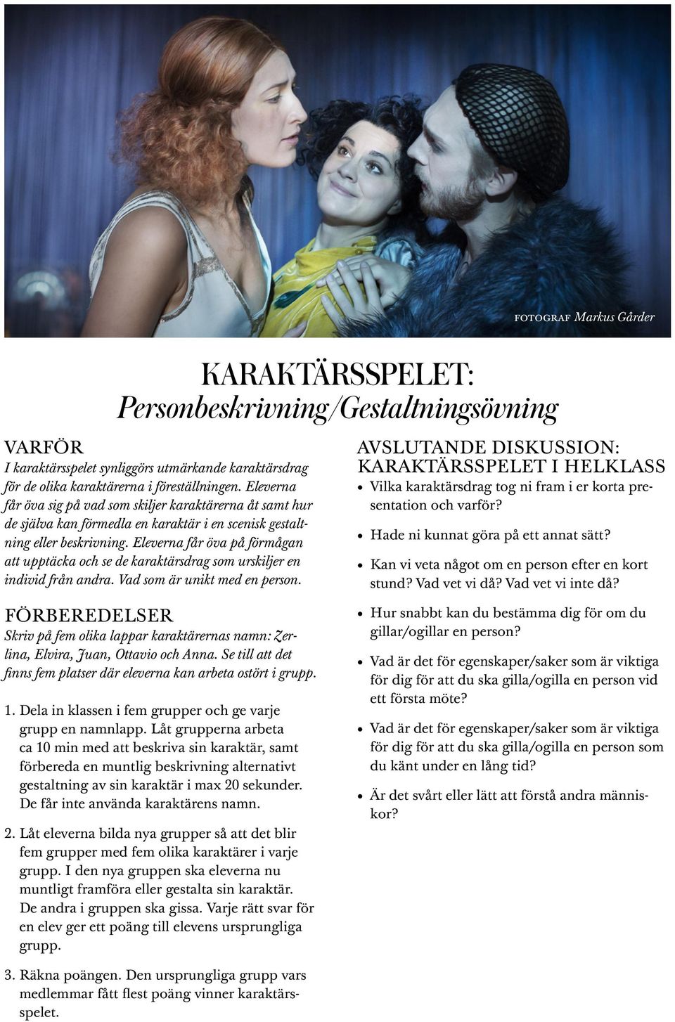 Eleverna får öva på förmågan att upptäcka och se de karaktärsdrag som urskiljer en individ från andra. Vad som är unikt med en person.