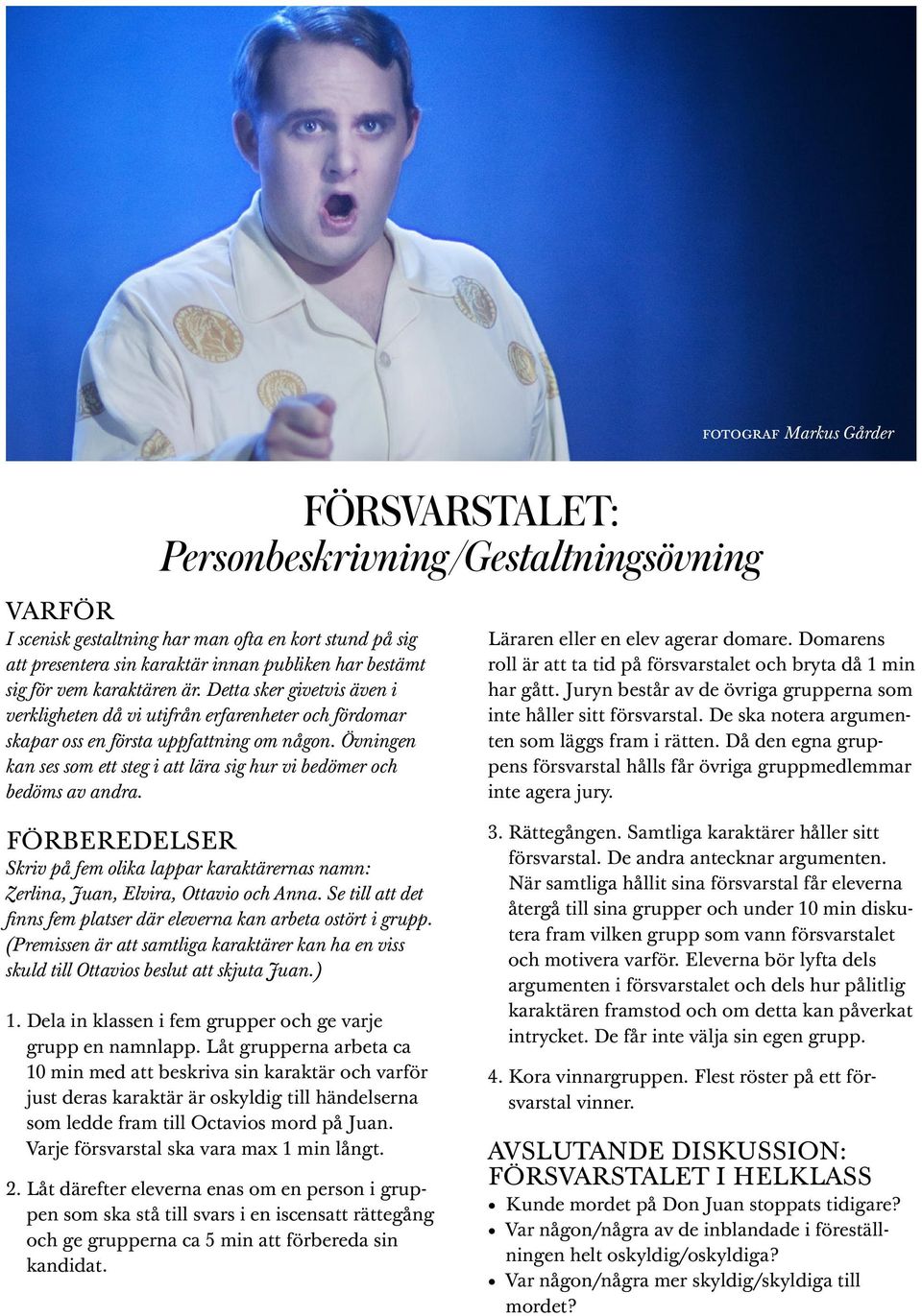 Övningen kan ses som ett steg i att lära sig hur vi bedömer och bedöms av andra. Läraren eller en elev agerar domare. Domarens roll är att ta tid på försvarstalet och bryta då 1 min har gått.
