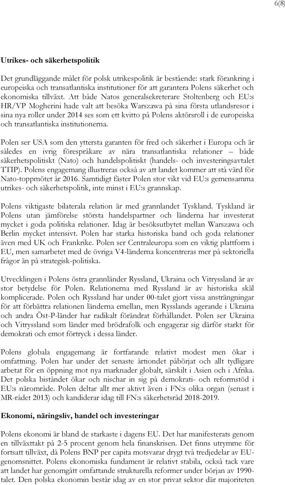 Att både Natos generalsekreterare Stoltenberg och EU:s HR/VP Mogherini hade valt att besöka Warszawa på sina första utlandsresor i sina nya roller under 2014 ses som ett kvitto på Polens aktörsroll i