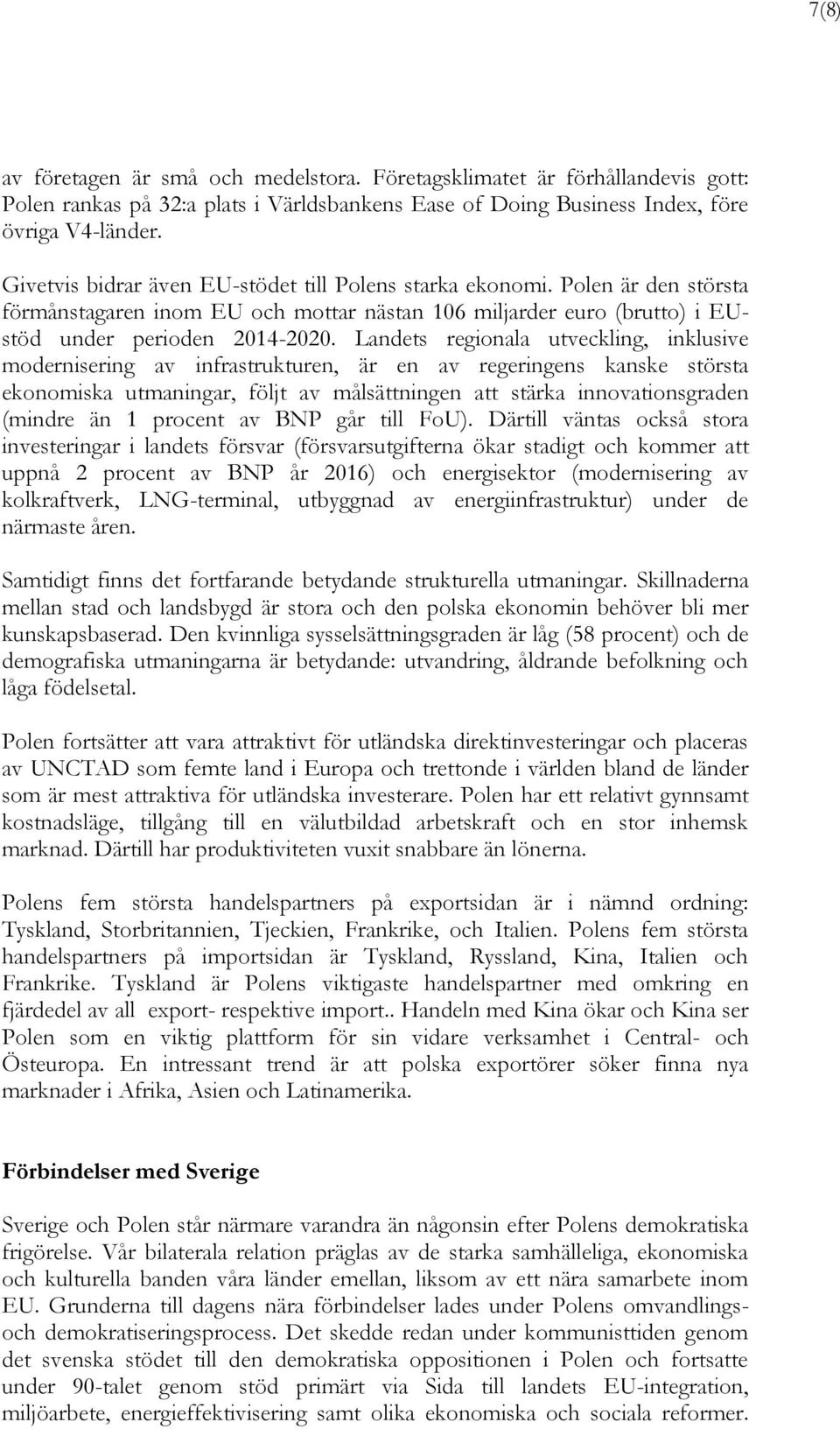 Landets regionala utveckling, inklusive modernisering av infrastrukturen, är en av regeringens kanske största ekonomiska utmaningar, följt av målsättningen att stärka innovationsgraden (mindre än 1