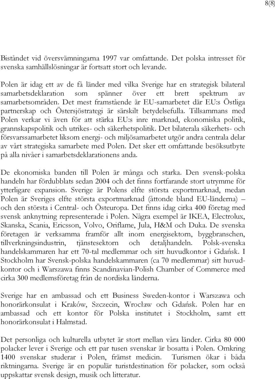 Det mest framstående är EU-samarbetet där EU:s Östliga partnerskap och Östersjöstrategi är särskilt betydelsefulla.