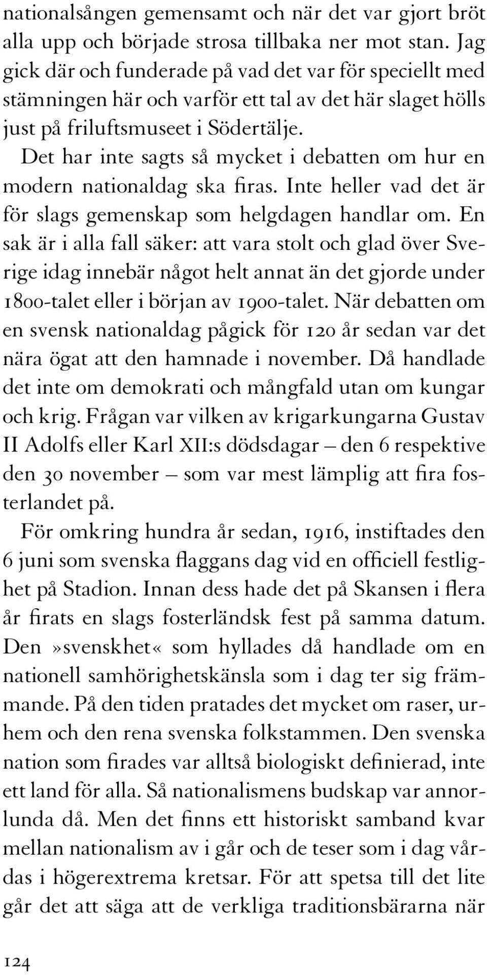 Det har inte sagts så mycket i debatten om hur en modern nationaldag ska firas. Inte heller vad det är för slags gemenskap som helgdagen handlar om.