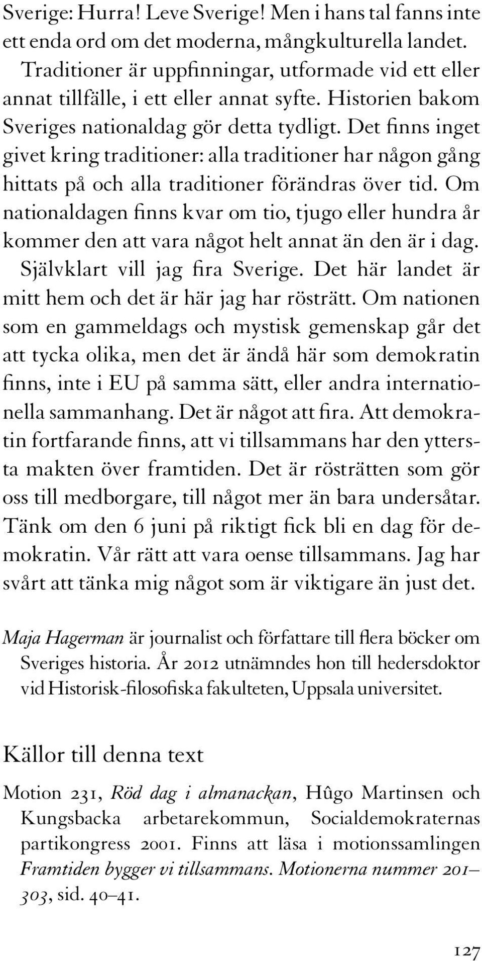 Det finns inget givet kring traditioner: alla traditioner har någon gång hittats på och alla traditioner förändras över tid.