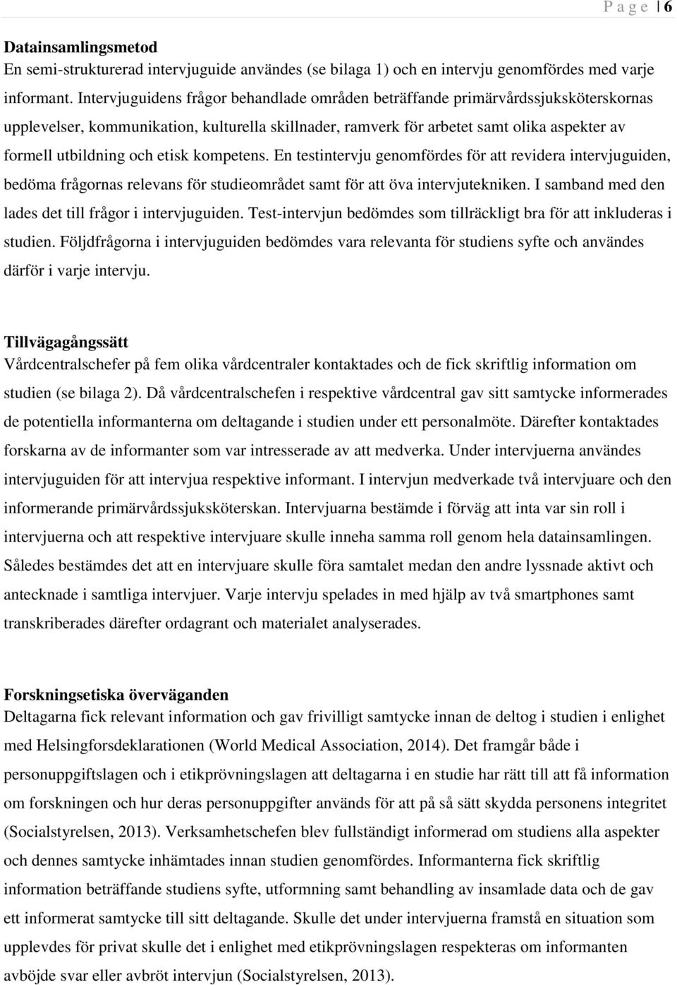 etisk kompetens. En testintervju genomfördes för att revidera intervjuguiden, bedöma frågornas relevans för studieområdet samt för att öva intervjutekniken.
