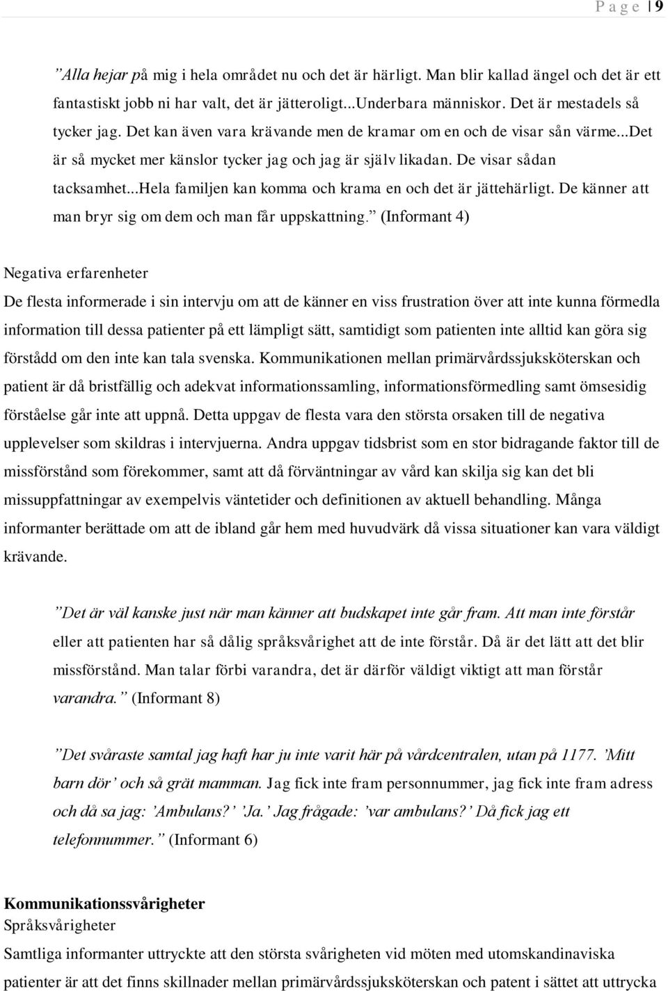 ..hela familjen kan komma och krama en och det är jättehärligt. De känner att man bryr sig om dem och man får uppskattning.