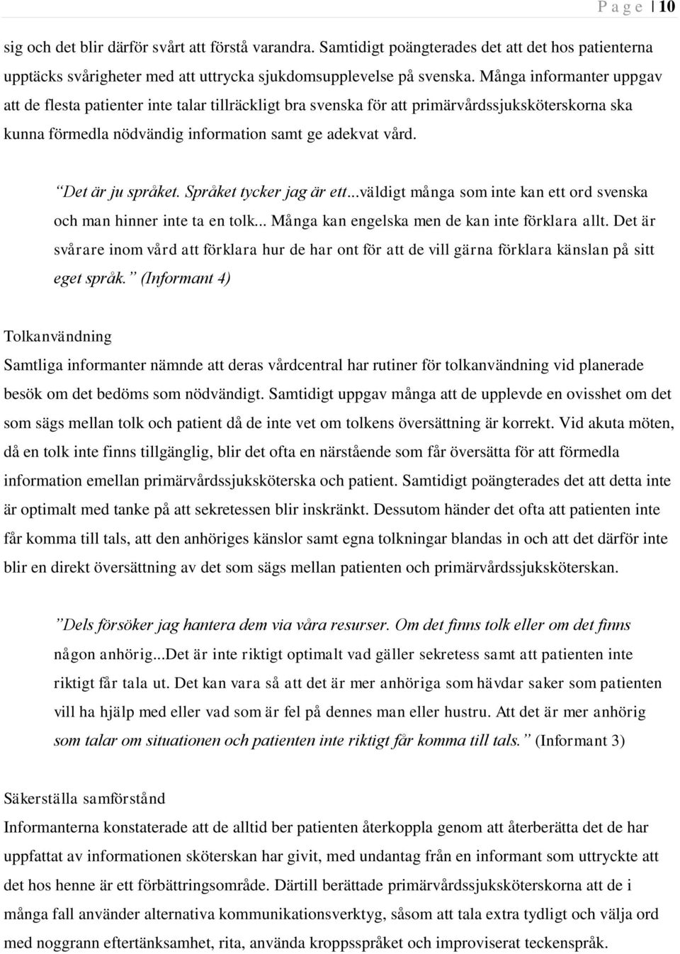 Det är ju språket. Språket tycker jag är ett...väldigt många som inte kan ett ord svenska och man hinner inte ta en tolk... Många kan engelska men de kan inte förklara allt.