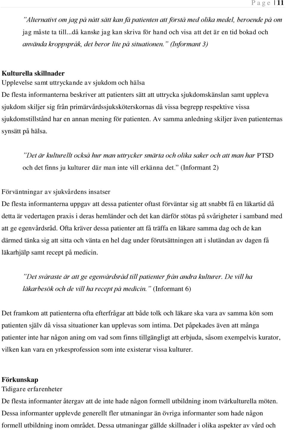 (Informant 3) Kulturella skillnader Upplevelse samt uttryckande av sjukdom och hälsa De flesta informanterna beskriver att patienters sätt att uttrycka sjukdomskänslan samt uppleva sjukdom skiljer