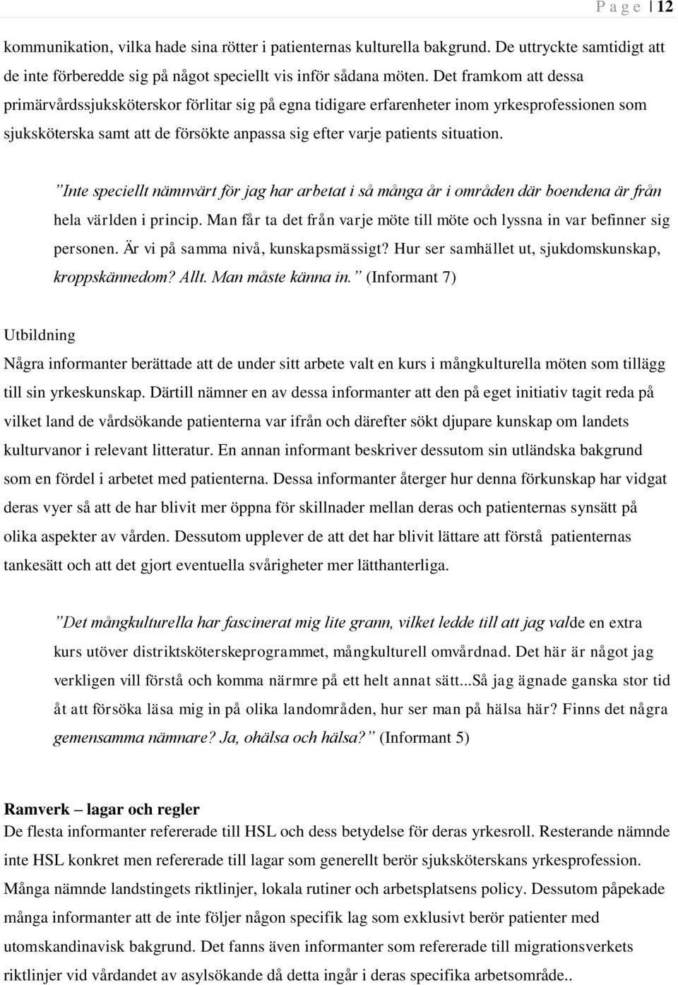 Inte speciellt nämnvärt för jag har arbetat i så många år i områden där boendena är från hela världen i princip. Man får ta det från varje möte till möte och lyssna in var befinner sig personen.