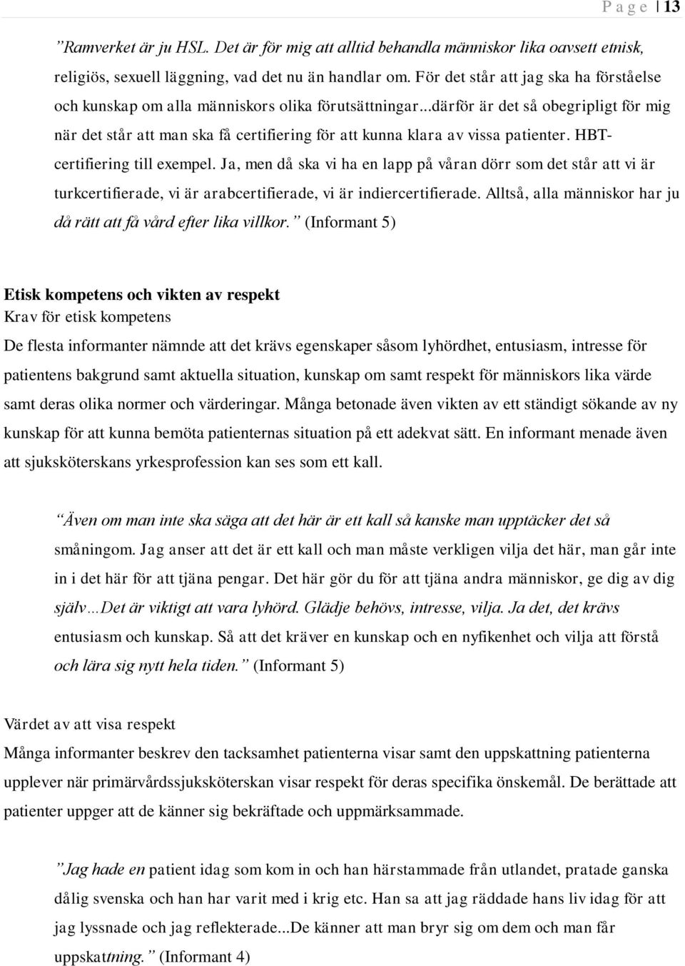 ..därför är det så obegripligt för mig när det står att man ska få certifiering för att kunna klara av vissa patienter. HBTcertifiering till exempel.