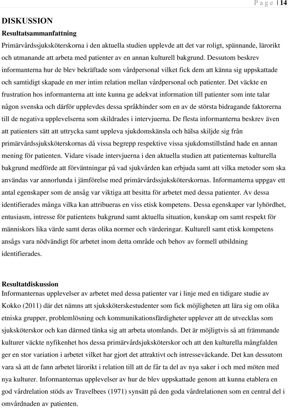Dessutom beskrev informanterna hur de blev bekräftade som vårdpersonal vilket fick dem att känna sig uppskattade och samtidigt skapade en mer intim relation mellan vårdpersonal och patienter.