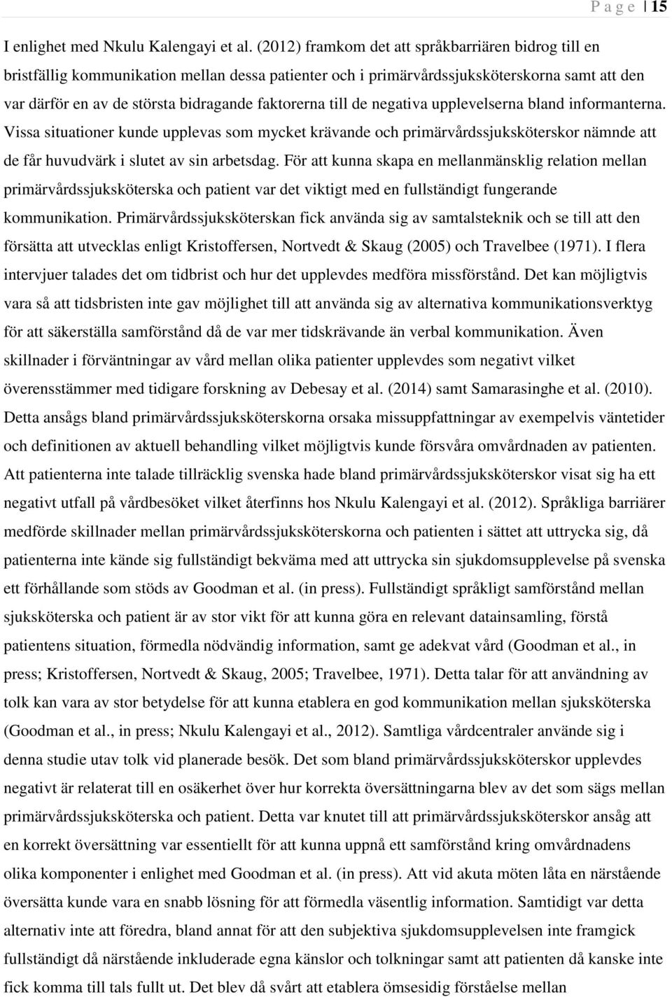 till de negativa upplevelserna bland informanterna. Vissa situationer kunde upplevas som mycket krävande och primärvårdssjuksköterskor nämnde att de får huvudvärk i slutet av sin arbetsdag.