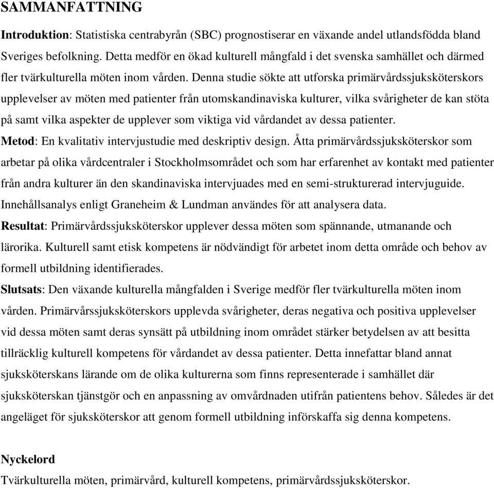 Denna studie sökte att utforska primärvårdssjuksköterskors upplevelser av möten med patienter från utomskandinaviska kulturer, vilka svårigheter de kan stöta på samt vilka aspekter de upplever som