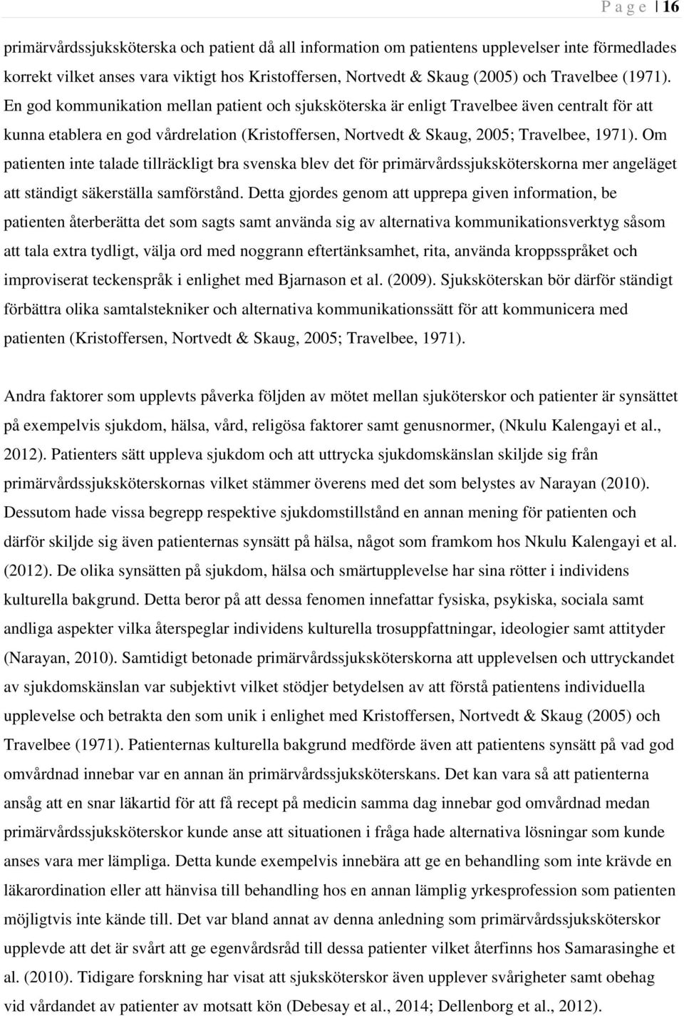 En god kommunikation mellan patient och sjuksköterska är enligt Travelbee även centralt för att kunna etablera en god vårdrelation (Kristoffersen, Nortvedt & Skaug, 2005; Travelbee, 1971).