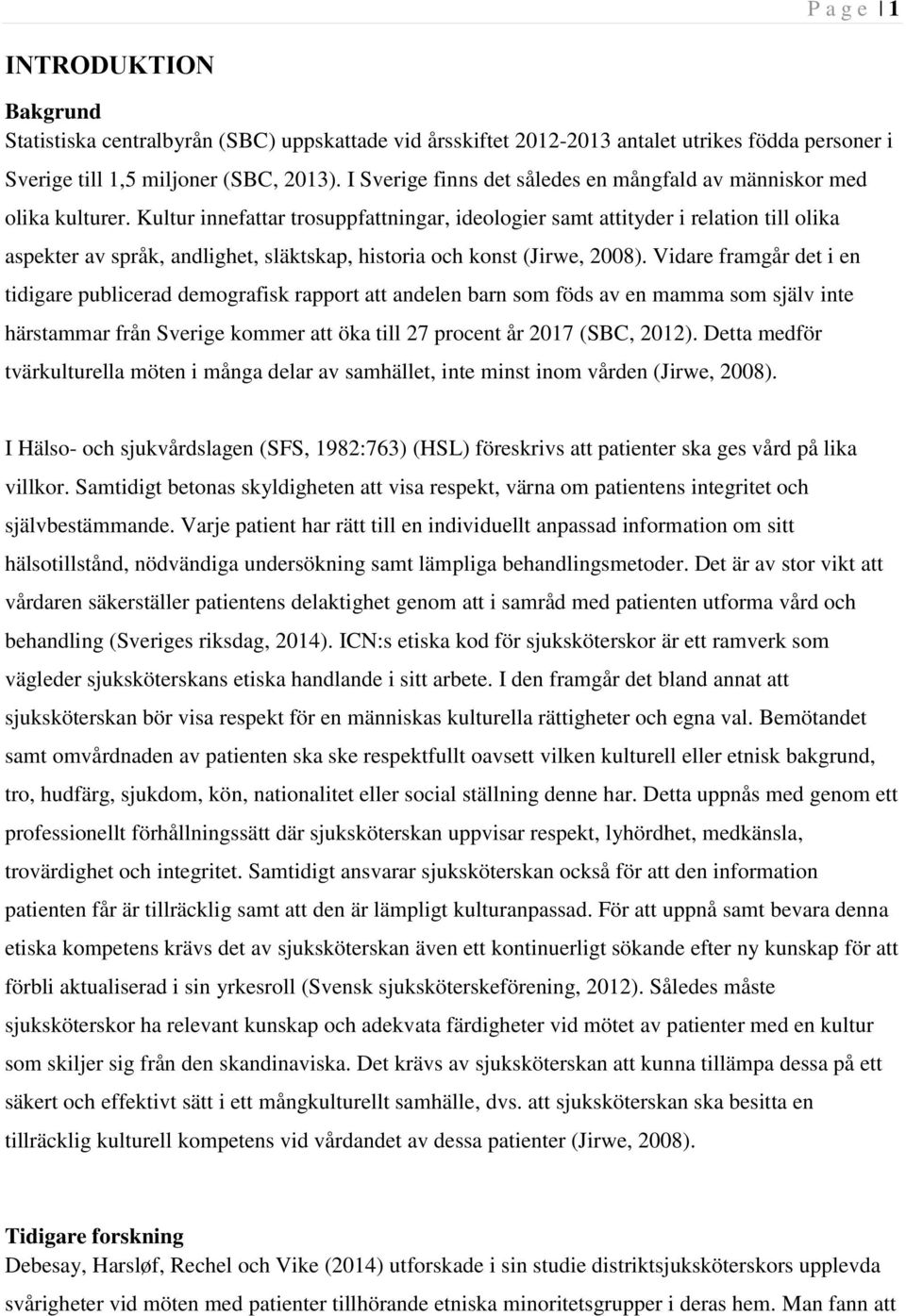 Kultur innefattar trosuppfattningar, ideologier samt attityder i relation till olika aspekter av språk, andlighet, släktskap, historia och konst (Jirwe, 2008).