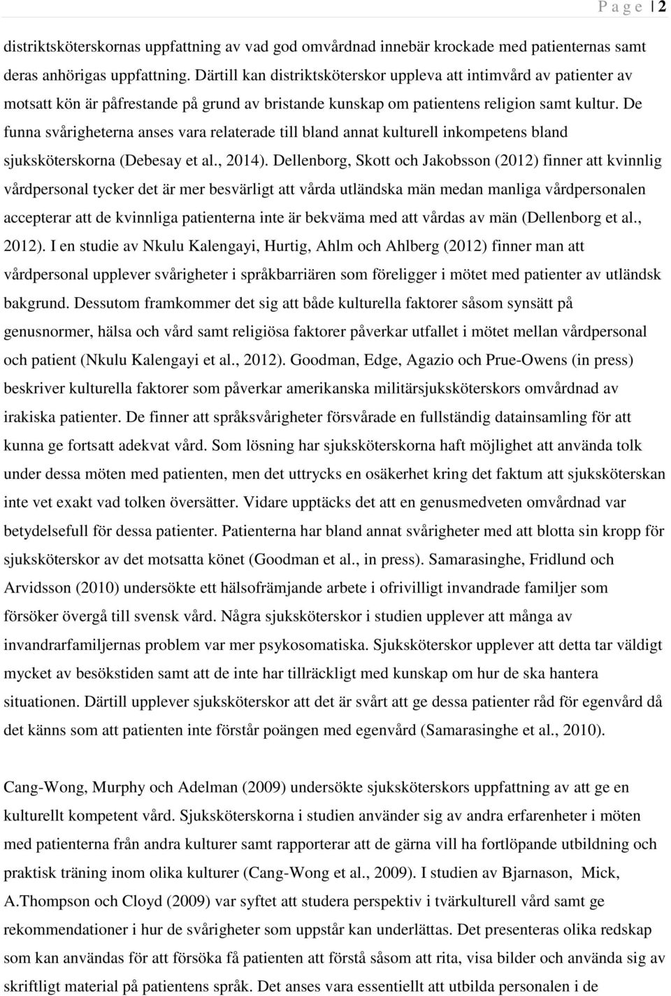 De funna svårigheterna anses vara relaterade till bland annat kulturell inkompetens bland sjuksköterskorna (Debesay et al., 2014).