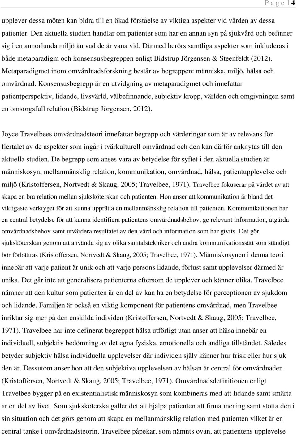 Därmed berörs samtliga aspekter som inkluderas i både metaparadigm och konsensusbegreppen enligt Bidstrup Jörgensen & Steenfeldt (2012).