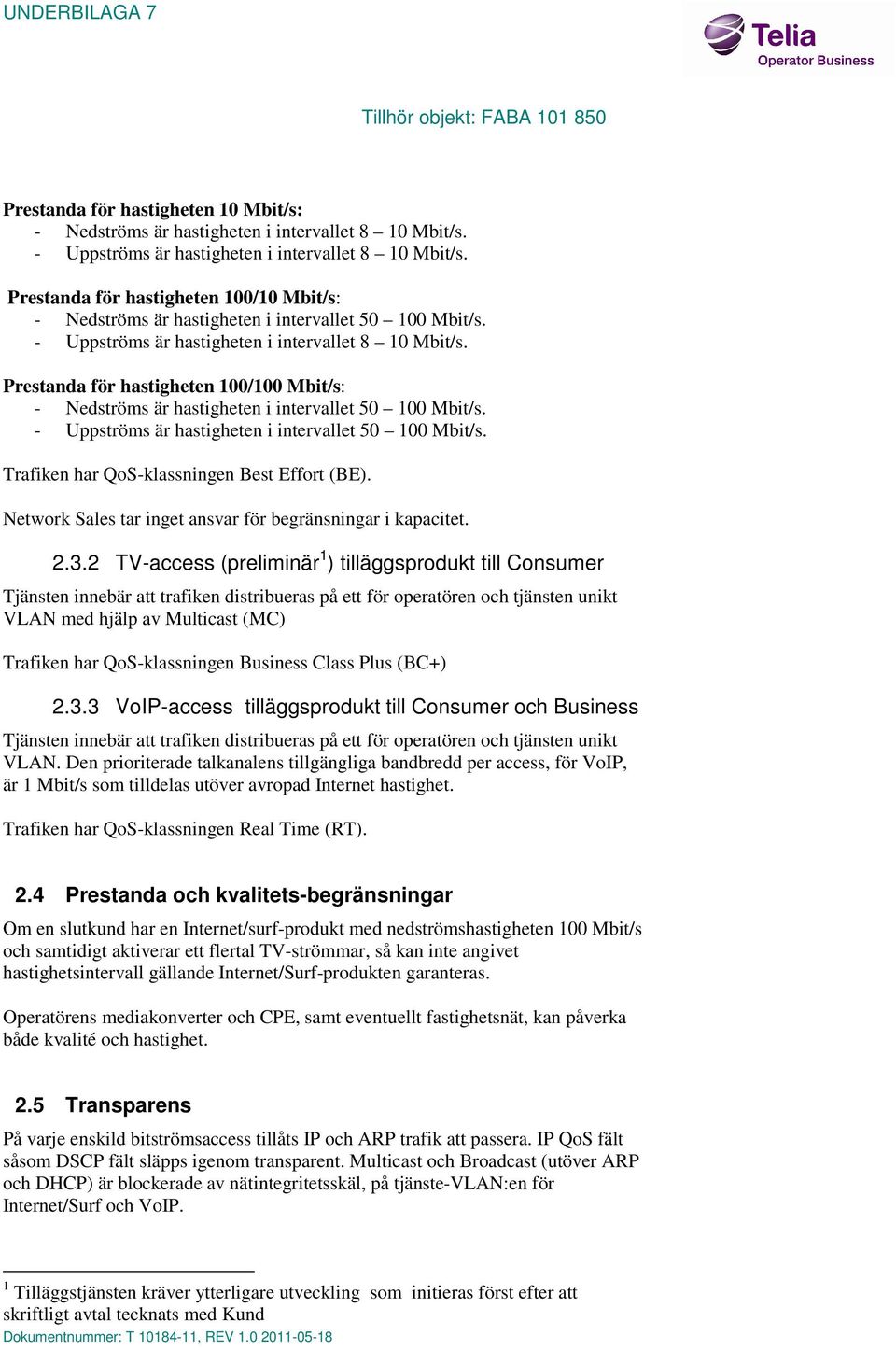 Prestanda för hastigheten 100/100 Mbit/s: - Nedströms är hastigheten i intervallet 50 100 Mbit/s. - Uppströms är hastigheten i intervallet 50 100 Mbit/s. Trafiken har QoS-klassningen Best Effort (BE).