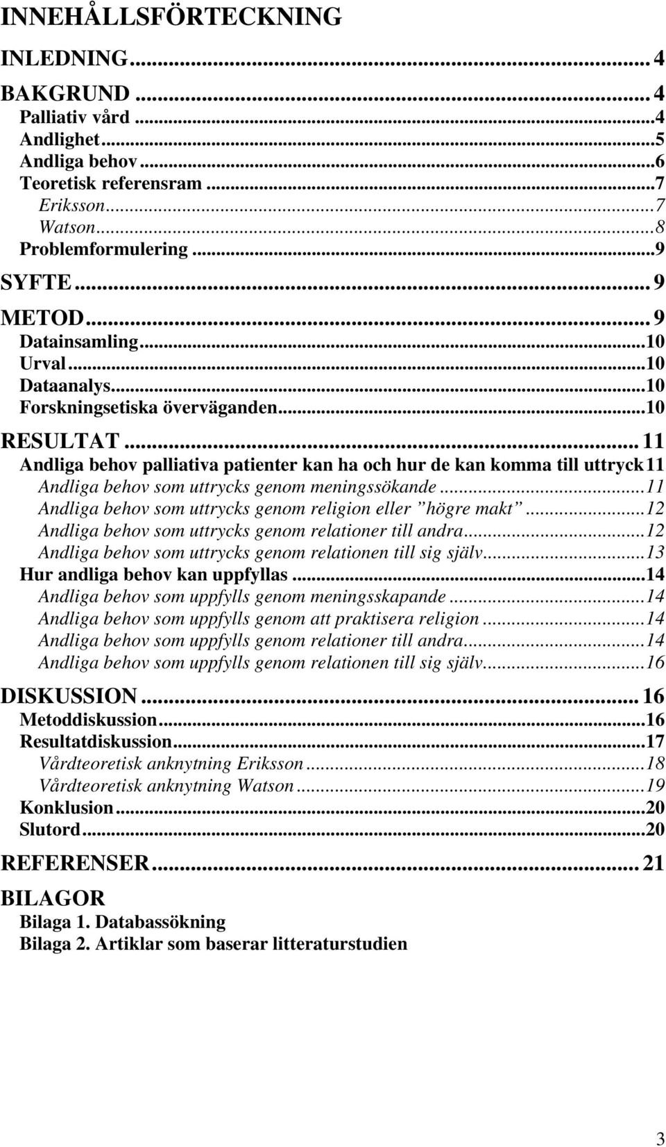 .. 11 Andliga behov palliativa patienter kan ha och hur de kan komma till uttryck11 Andliga behov som uttrycks genom meningssökande...11 Andliga behov som uttrycks genom religion eller högre makt.