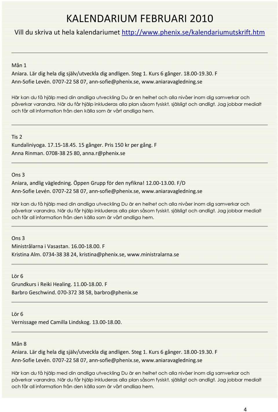 0734-38 38 24, kristina@phenix.se, www.ministralarna.se Lör 6 Grundkurs i Reiki Healing. 11.00-18.00. F Barbro Geschwind.