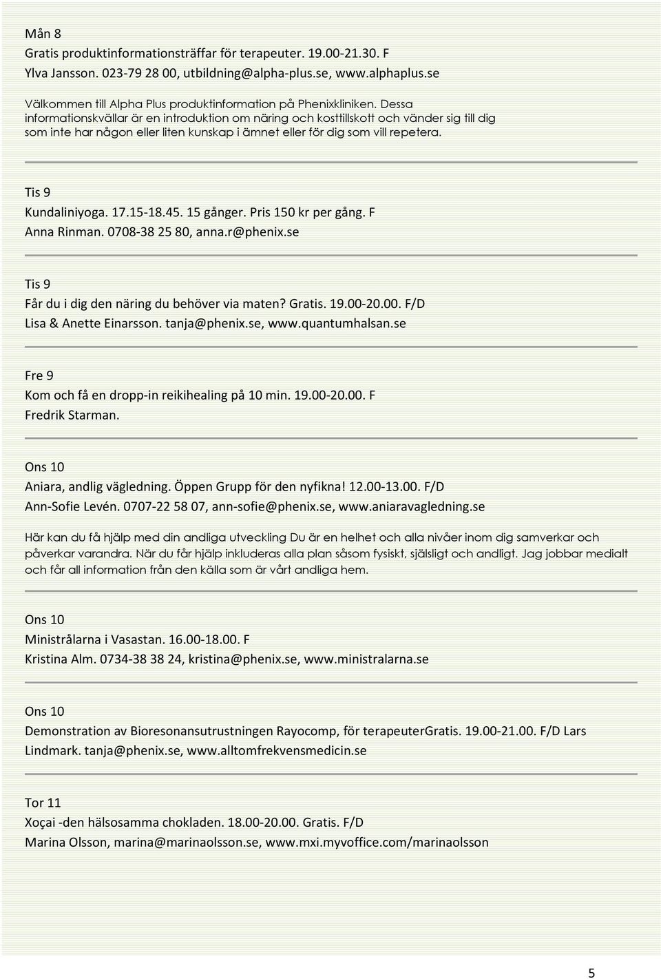 Dessa informationskvällar är en introduktion om näring och kosttillskott och vänder sig till dig som inte har någon eller liten kunskap i ämnet eller för dig som vill repetera.