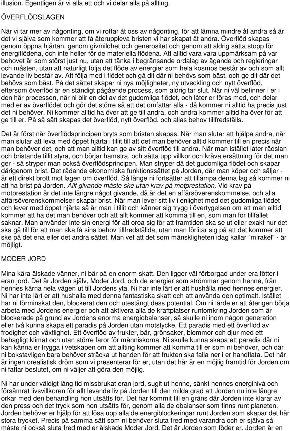 Överflöd skapas genom öppna hjärtan, genom givmildhet och generositet och genom att aldrig sätta stopp för energiflödena, och inte heller för de materiella flödena.