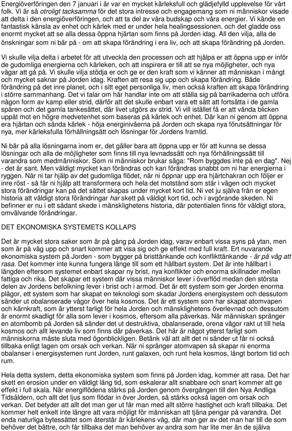 Vi kände en fantastisk känsla av enhet och kärlek med er under hela healingsessionen, och det gladde oss enormt mycket att se alla dessa öppna hjärtan som finns på Jorden idag.