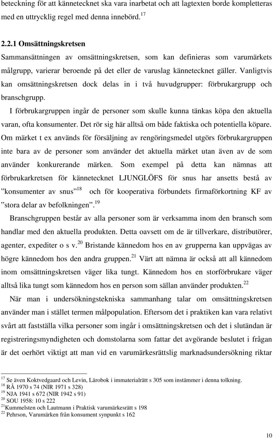 Vanligtvis kan omsättningskretsen dock delas in i två huvudgrupper: förbrukargrupp och branschgrupp.