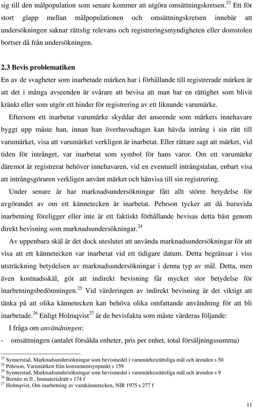 3 Bevis problematiken En av de svagheter som inarbetade märken har i förhållande till registrerade märken är att det i många avseenden är svårare att bevisa att man har en rättighet som blivit kränkt