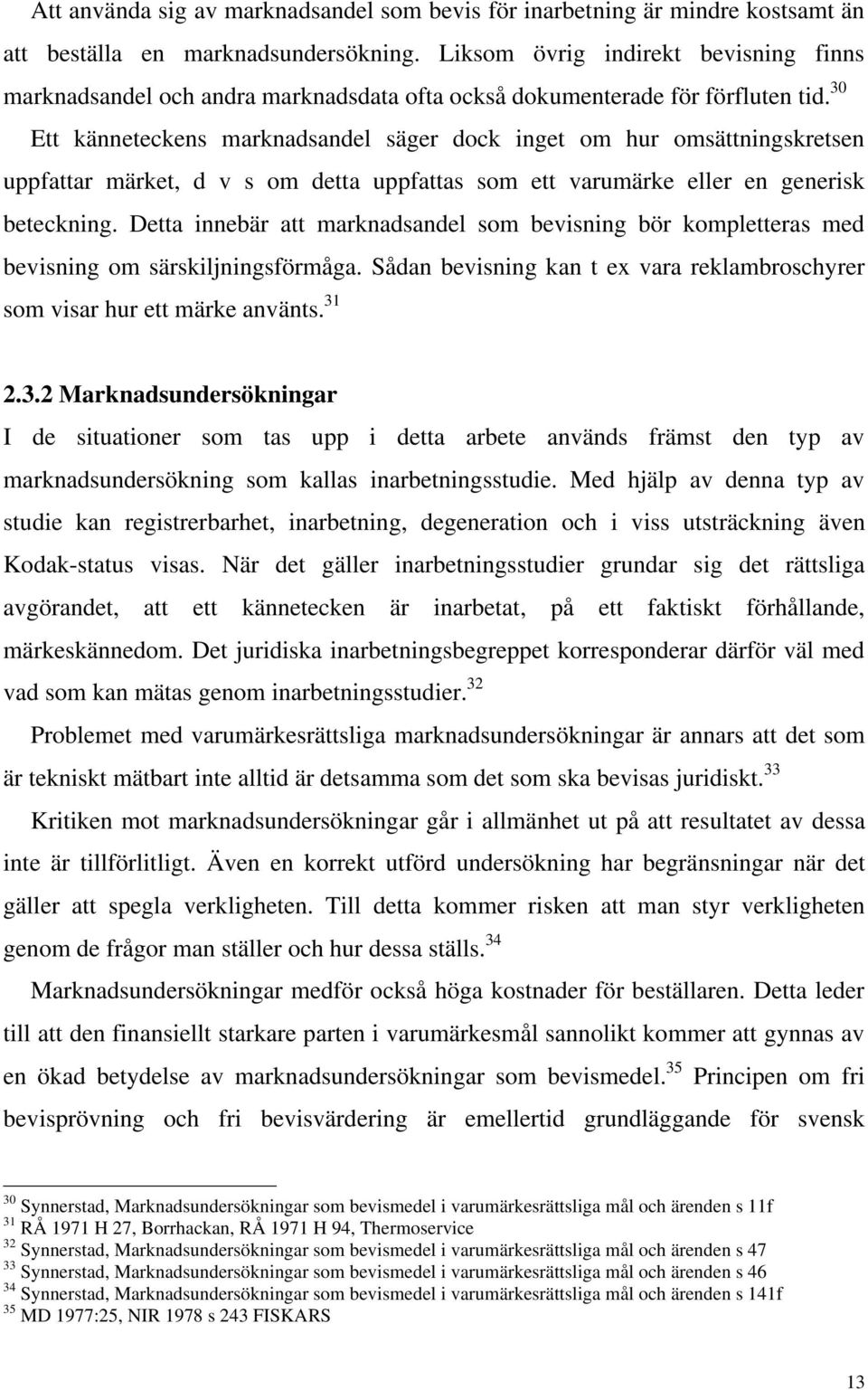 30 Ett känneteckens marknadsandel säger dock inget om hur omsättningskretsen uppfattar märket, d v s om detta uppfattas som ett varumärke eller en generisk beteckning.