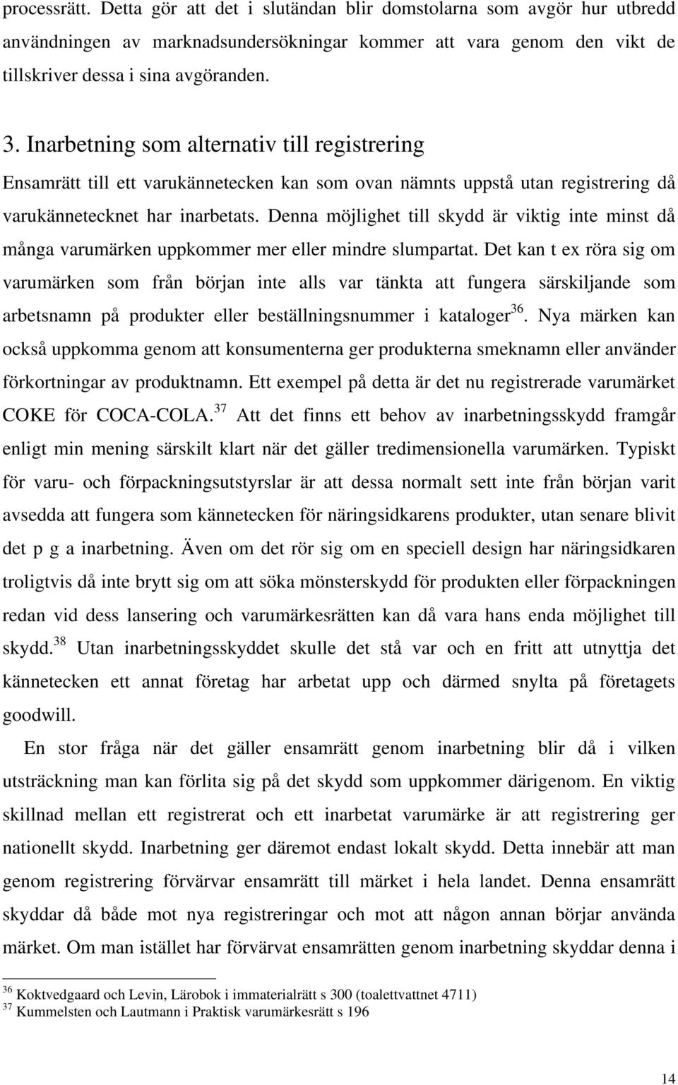 Denna möjlighet till skydd är viktig inte minst då många varumärken uppkommer mer eller mindre slumpartat.