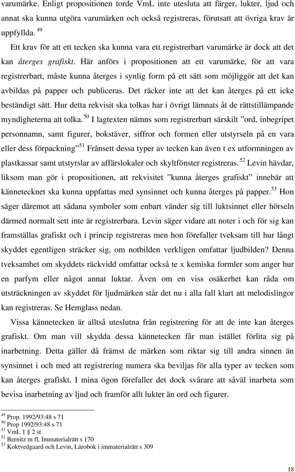 Här anförs i propositionen att ett varumärke, för att vara registrerbart, måste kunna återges i synlig form på ett sätt som möjliggör att det kan avbildas på papper och publiceras.