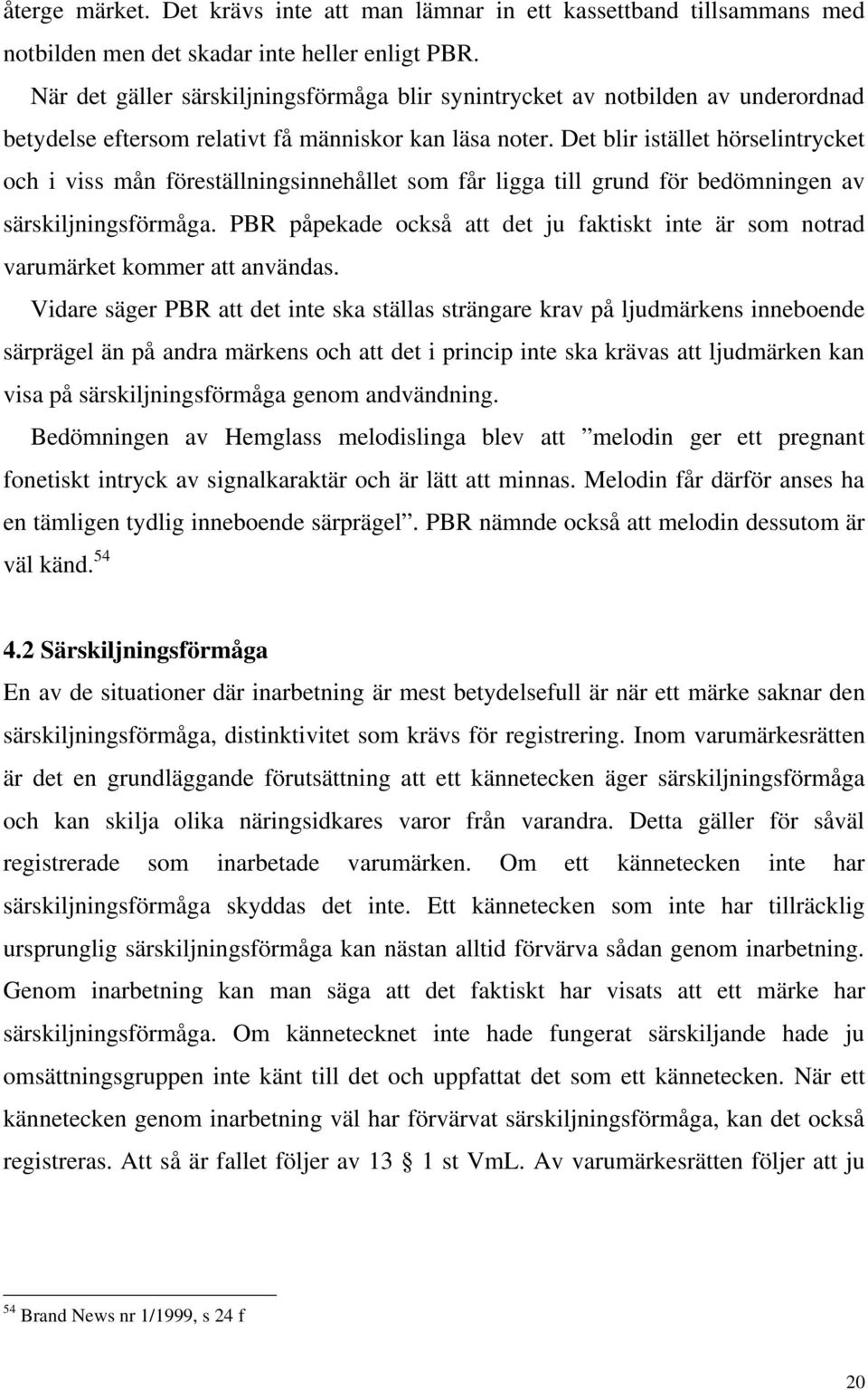 Det blir istället hörselintrycket och i viss mån föreställningsinnehållet som får ligga till grund för bedömningen av särskiljningsförmåga.