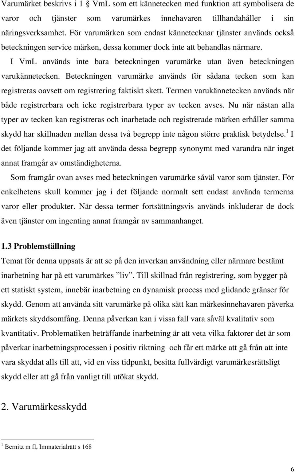 I VmL används inte bara beteckningen varumärke utan även beteckningen varukännetecken. Beteckningen varumärke används för sådana tecken som kan registreras oavsett om registrering faktiskt skett.