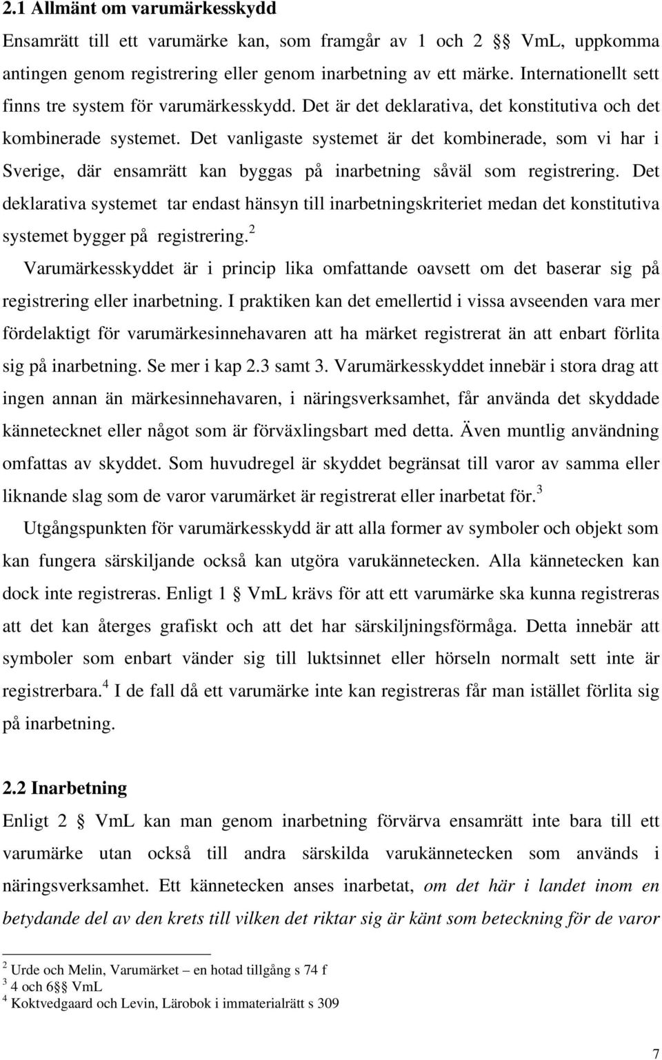 Det vanligaste systemet är det kombinerade, som vi har i Sverige, där ensamrätt kan byggas på inarbetning såväl som registrering.