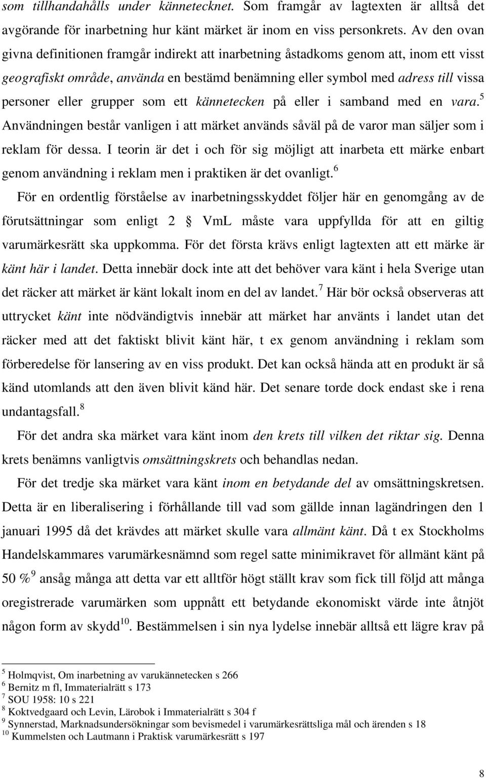 grupper som ett kännetecken på eller i samband med en vara. 5 Användningen består vanligen i att märket används såväl på de varor man säljer som i reklam för dessa.