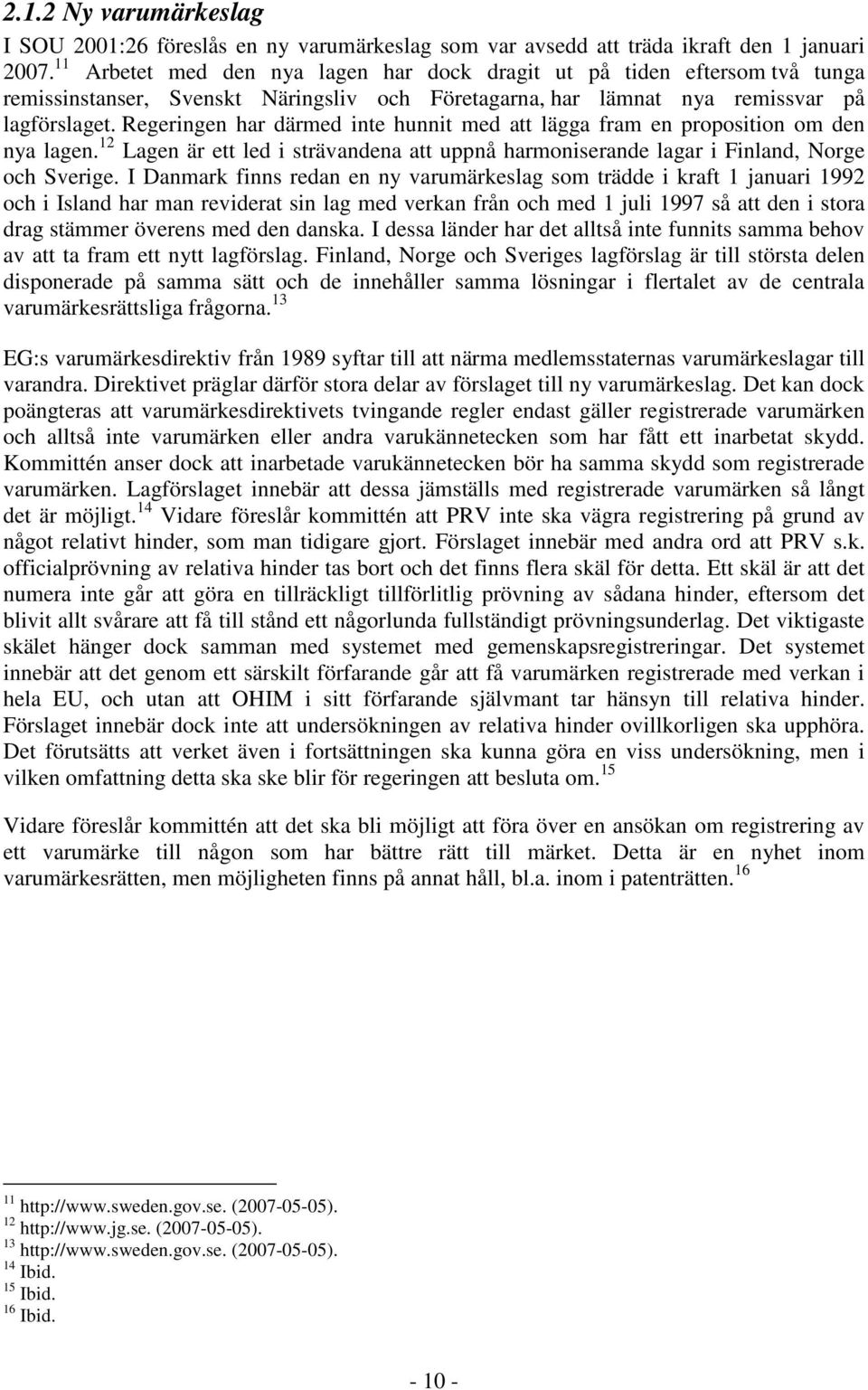 Regeringen har därmed inte hunnit med att lägga fram en proposition om den nya lagen. 12 Lagen är ett led i strävandena att uppnå harmoniserande lagar i Finland, Norge och Sverige.