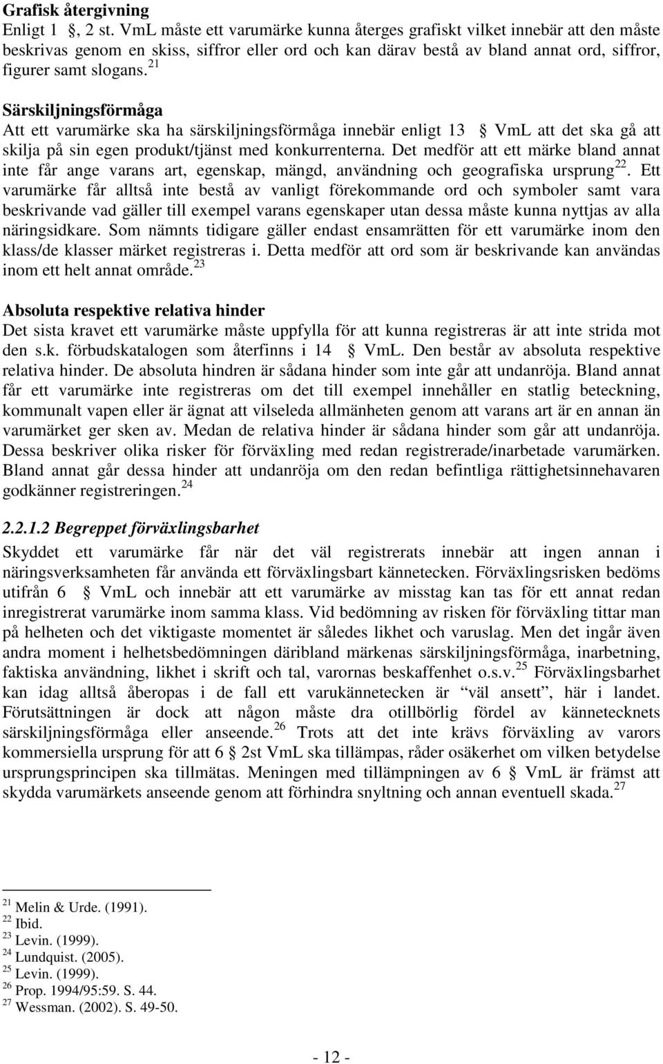 21 Särskiljningsförmåga Att ett varumärke ska ha särskiljningsförmåga innebär enligt 13 VmL att det ska gå att skilja på sin egen produkt/tjänst med konkurrenterna.