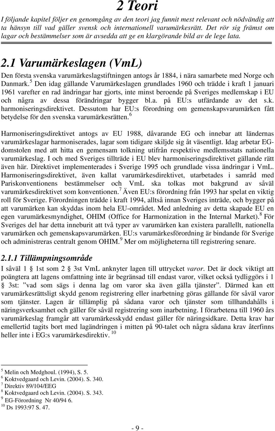 1 Varumärkeslagen (VmL) Den första svenska varumärkeslagstiftningen antogs år 1884, i nära samarbete med Norge och Danmark.