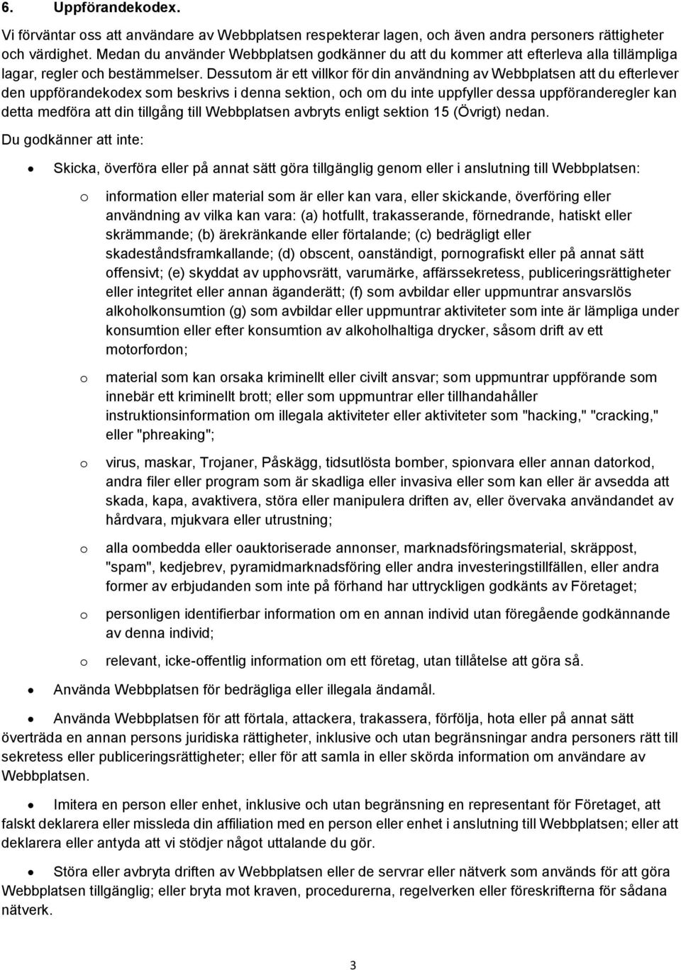 Dessutm är ett villkr för din användning av Webbplatsen att du efterlever den uppförandekdex sm beskrivs i denna sektin, ch m du inte uppfyller dessa uppföranderegler kan detta medföra att din