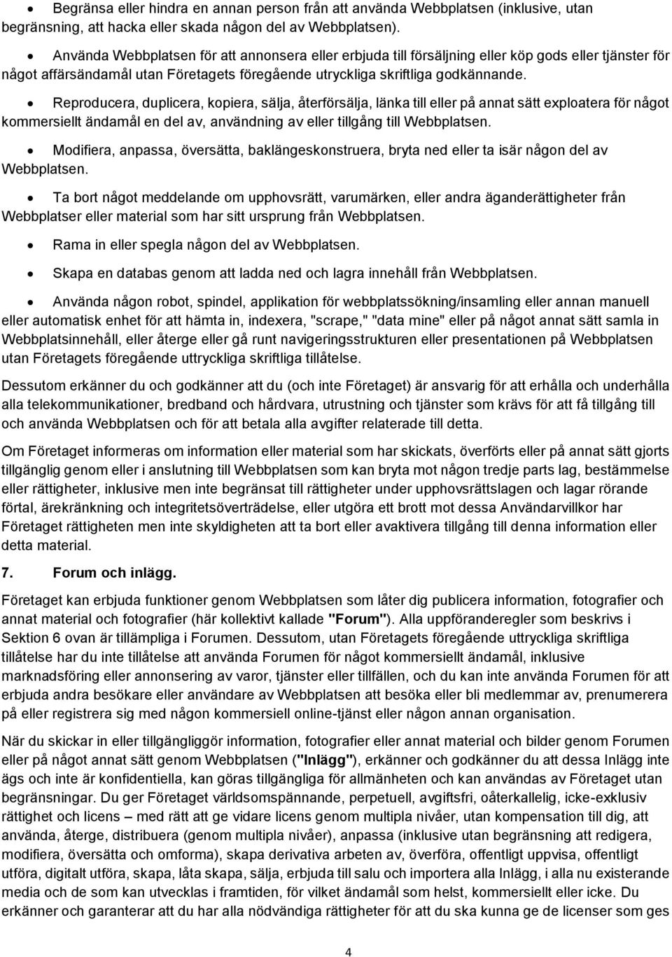 Reprducera, duplicera, kpiera, sälja, återförsälja, länka till eller på annat sätt explatera för någt kmmersiellt ändamål en del av, användning av eller tillgång till Webbplatsen.