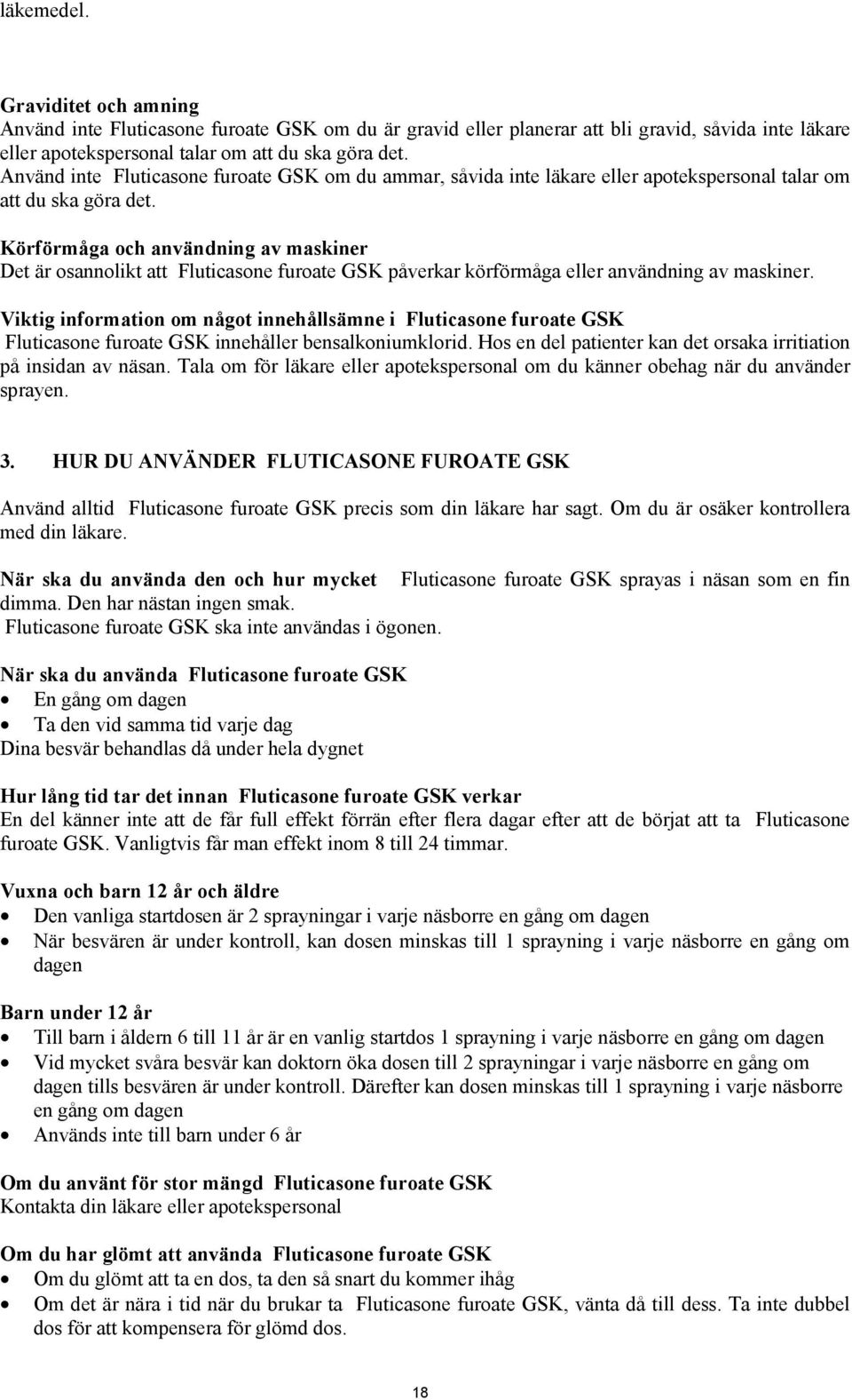 Körförmåga och användning av maskiner Det är osannolikt att Fluticasone furoate GSK påverkar körförmåga eller användning av maskiner.