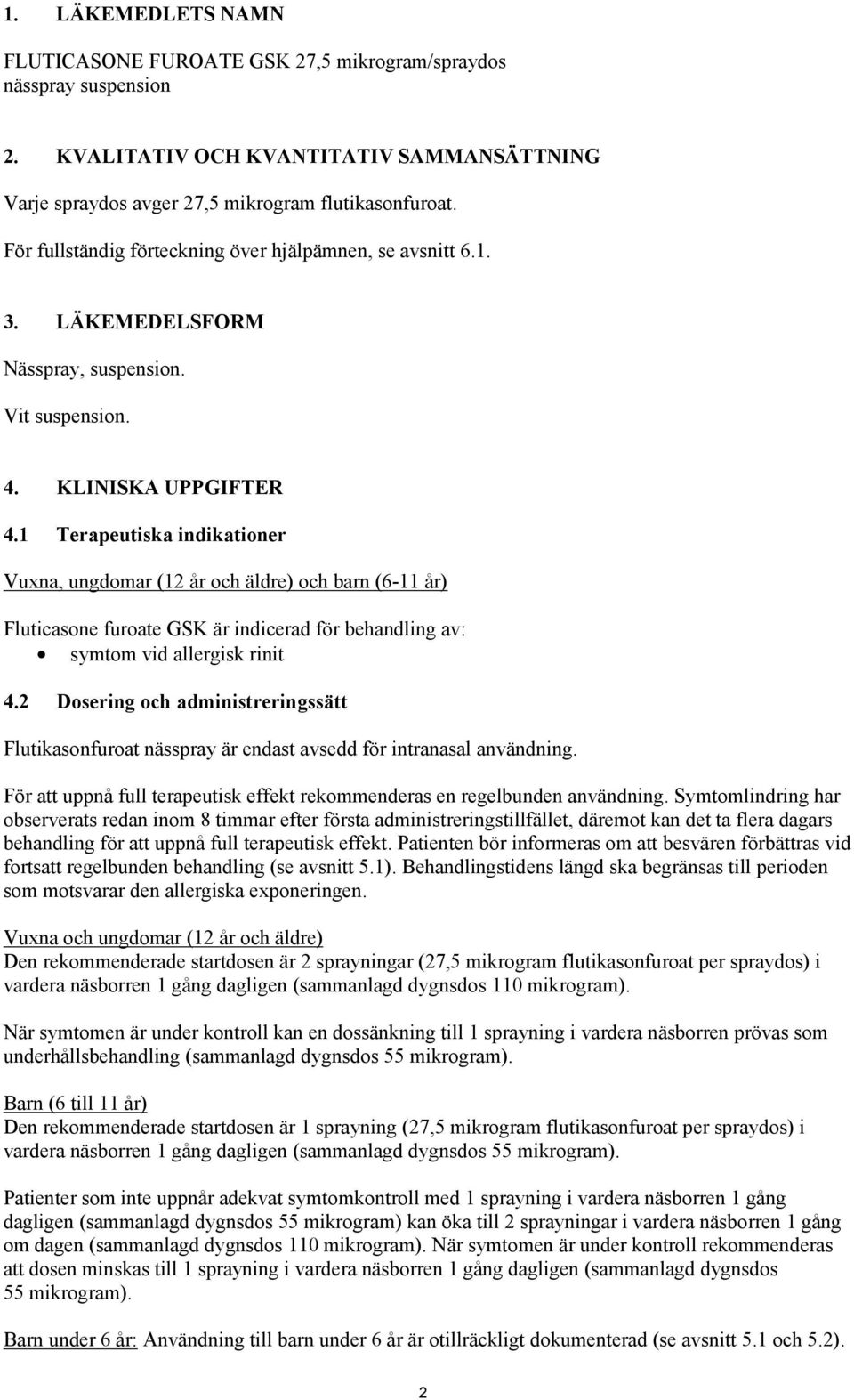 1 Terapeutiska indikationer Vuxna, ungdomar (12 år och äldre) och barn (6-11 år) Fluticasone furoate GSK är indicerad för behandling av: symtom vid allergisk rinit 4.