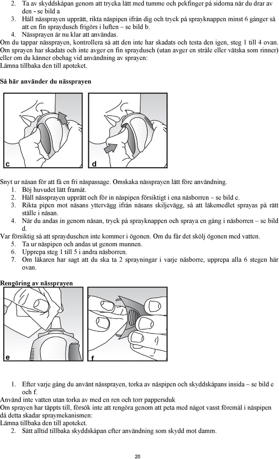 Om du tappar nässprayen, kontrollera så att den inte har skadats och testa den igen, steg 1 till 4 ovan.