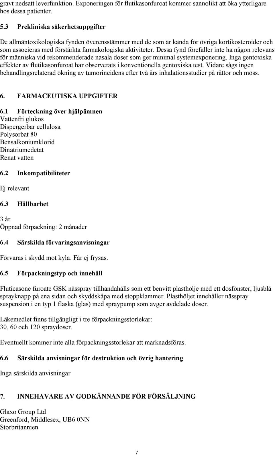 Dessa fynd förefaller inte ha någon relevans för människa vid rekommenderade nasala doser som ger minimal systemexponering.