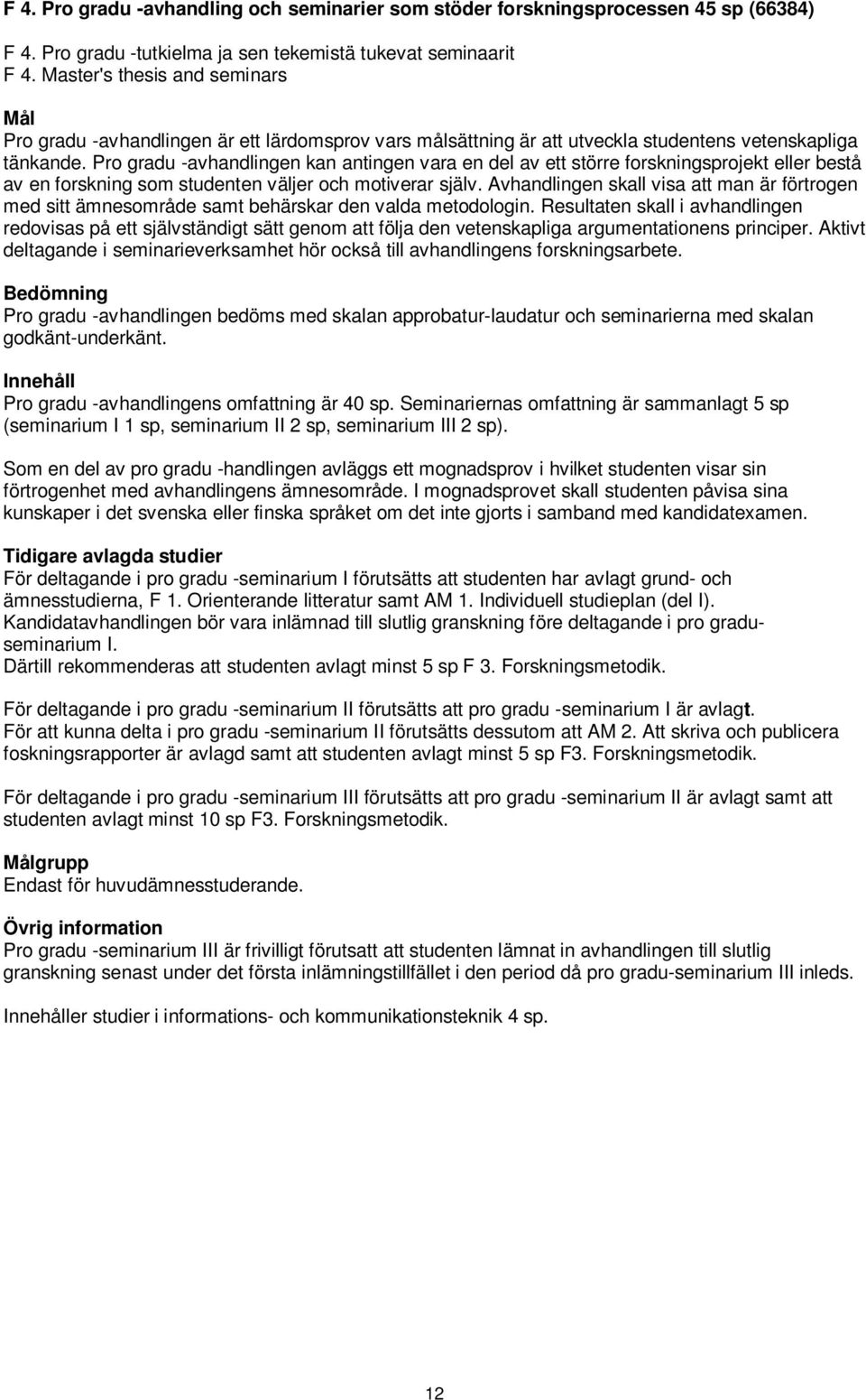 Pro gradu -avhandlingen kan antingen vara en del av ett större forskningsprojekt eller bestå av en forskning som studenten väljer och motiverar själv.